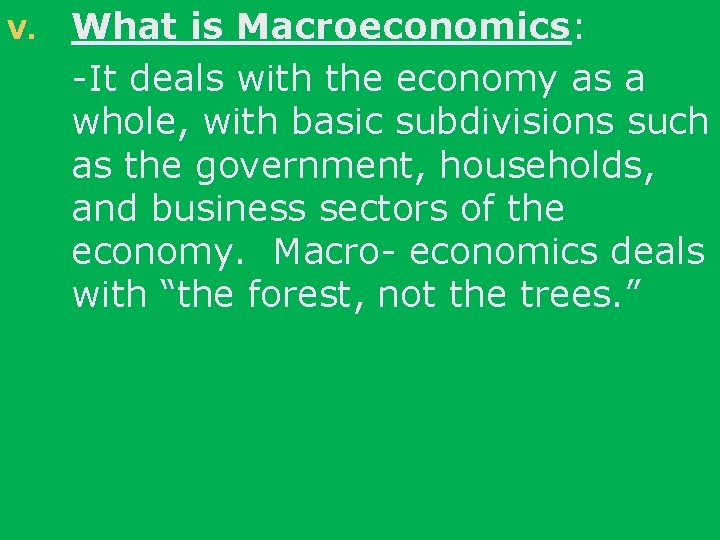 V. What is Macroeconomics: -It deals with the economy as a whole, with basic