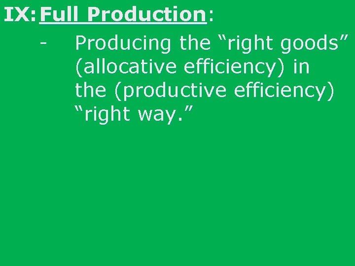 IX: Full Production: - Producing the “right goods” (allocative efficiency) in the (productive efficiency)