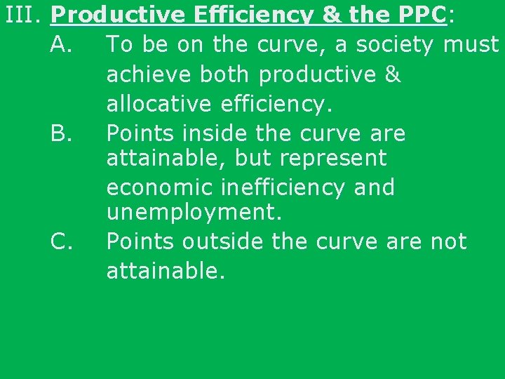 III. Productive Efficiency & the PPC: A. To be on the curve, a society