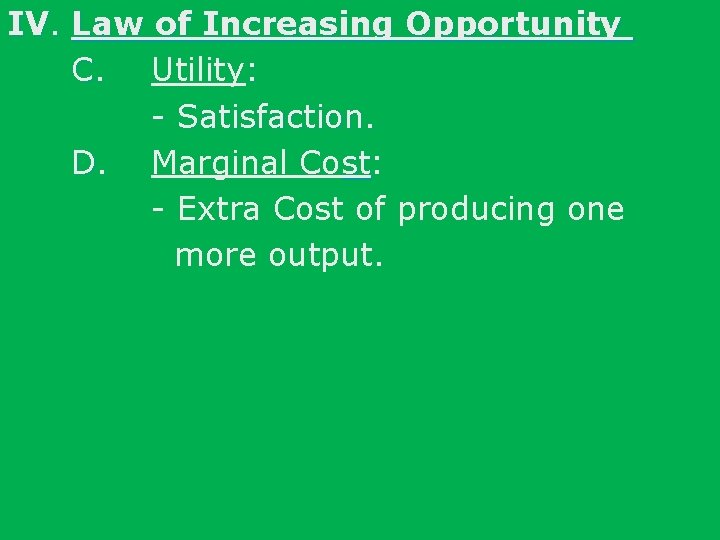 IV. Law of Increasing Opportunity C. Utility: - Satisfaction. D. Marginal Cost: st -