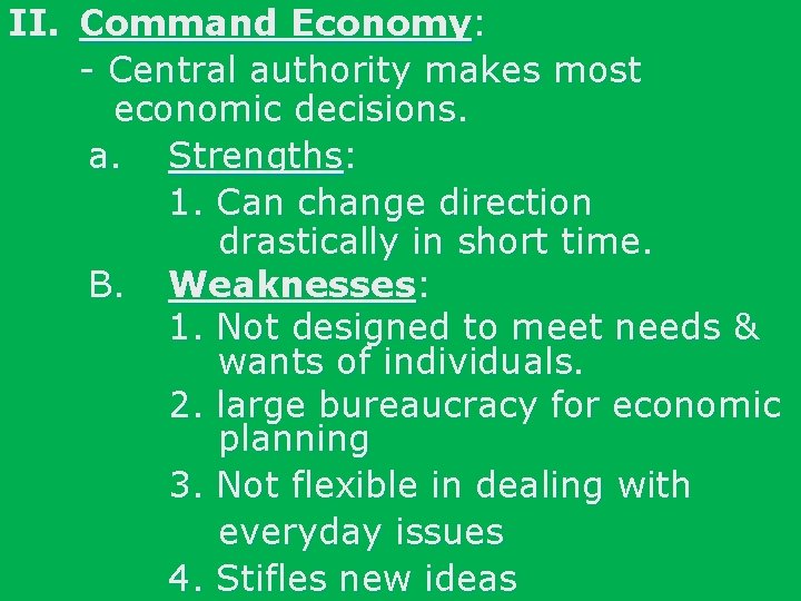 II. Command Economy: - Central authority makes most economic decisions. a. Strengths: 1. Can