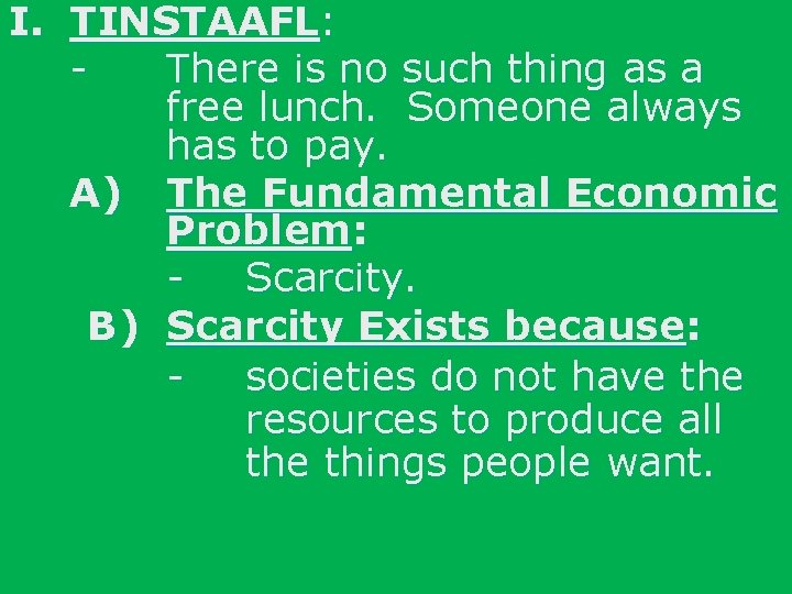 I. TINSTAAFL: There is no such thing as a free lunch. Someone always has