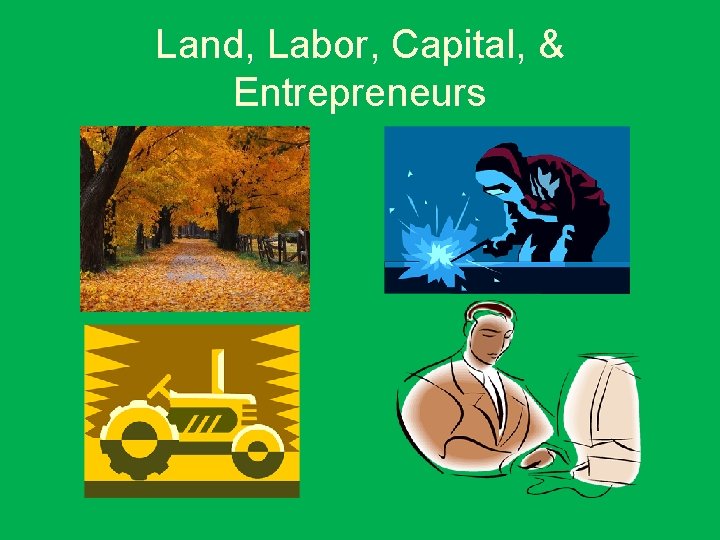 Land, Labor, Capital, & Entrepreneurs 