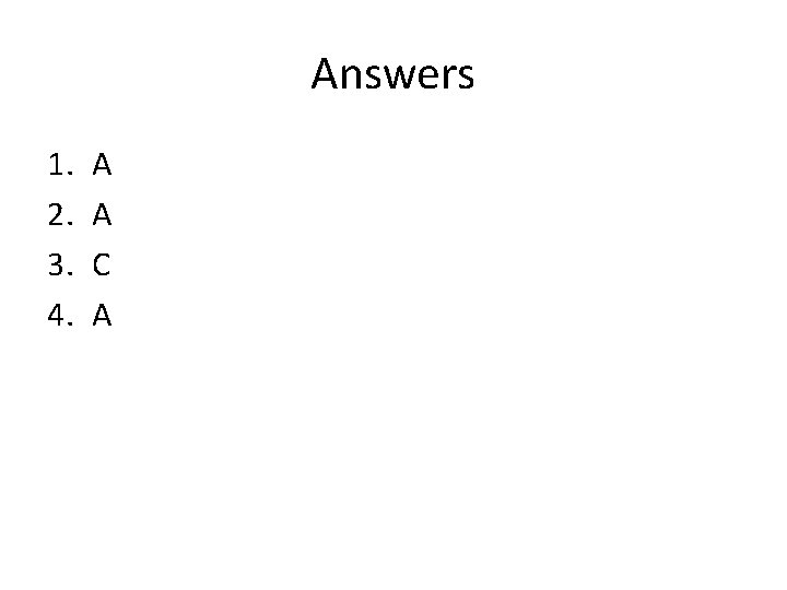 Answers 1. 2. 3. 4. A A C A 