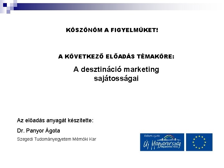 KÖSZÖNÖM A FIGYELMÜKET! A KÖVETKEZŐ ELŐADÁS TÉMAKÖRE: A desztináció marketing sajátosságai Az előadás anyagát