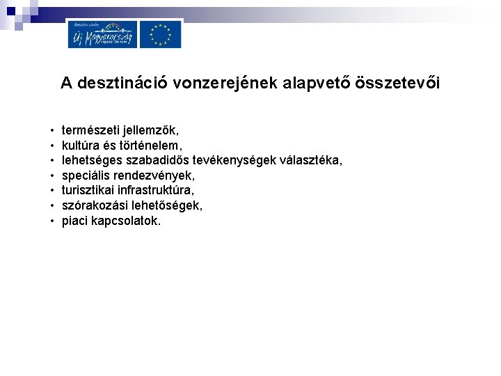 A desztináció vonzerejének alapvető összetevői • • természeti jellemzők, kultúra és történelem, lehetséges szabadidős