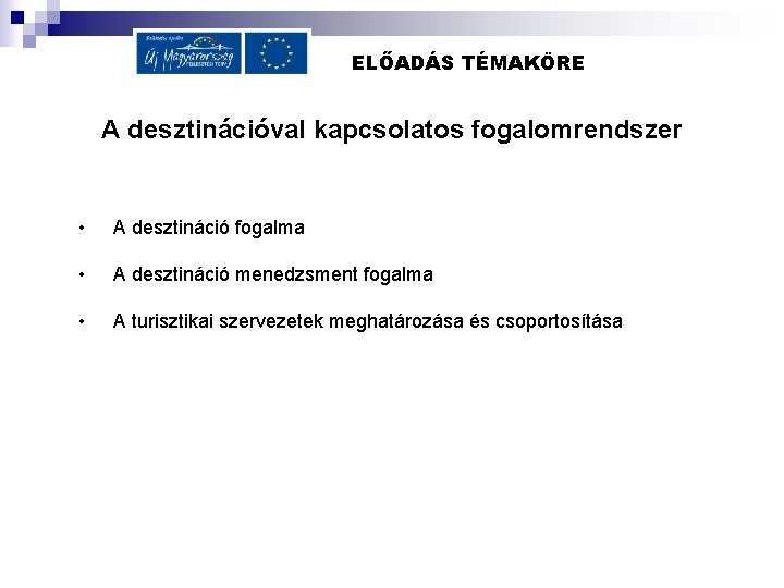 ELŐADÁS TÉMAKÖRE A desztinációval kapcsolatos fogalomrendszer • A desztináció fogalma • A desztináció menedzsment