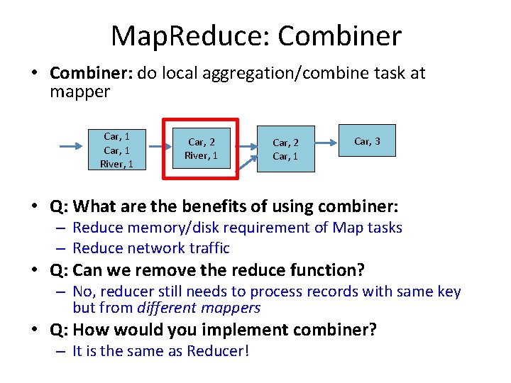 Map. Reduce: Combiner • Combiner: do local aggregation/combine task at mapper Car, 1 River,