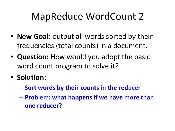 Map. Reduce Word. Count 2 • New Goal: output all words sorted by their