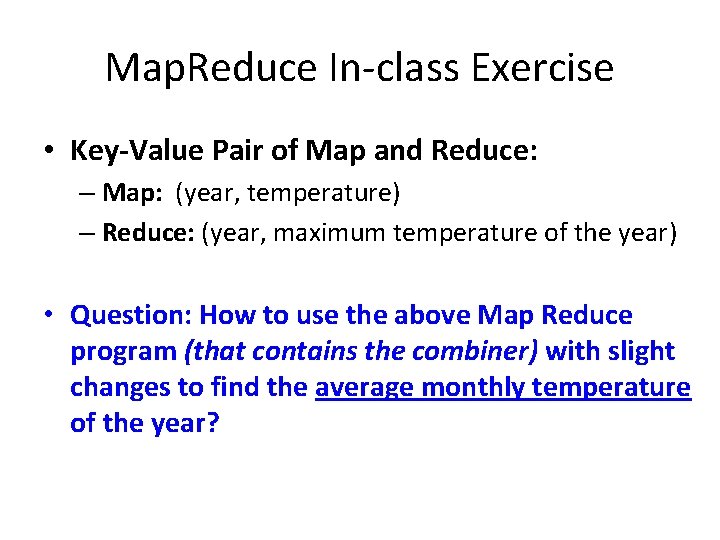 Map. Reduce In-class Exercise • Key-Value Pair of Map and Reduce: – Map: (year,