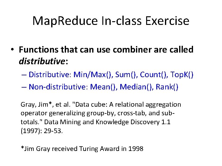 Map. Reduce In-class Exercise • Functions that can use combiner are called distributive: –