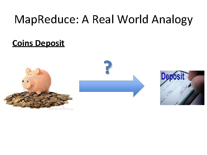 Map. Reduce: A Real World Analogy Coins Deposit ? 