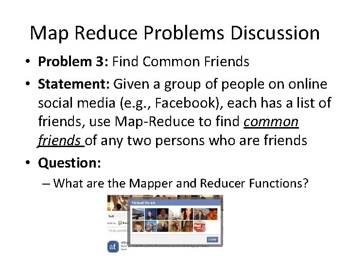 Map Reduce Problems Discussion • Problem 3: Find Common Friends • Statement: Given a