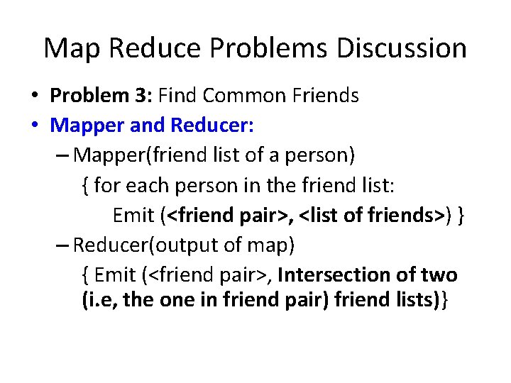 Map Reduce Problems Discussion • Problem 3: Find Common Friends • Mapper and Reducer: