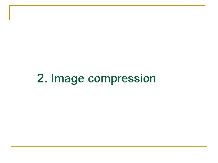 2. Image compression 2. Image compression
