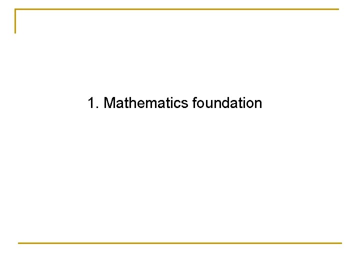 1. Mathematics foundation 1. Mathematics foundation