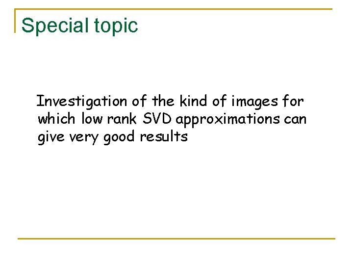 Special topic Investigation of the kind of images for which low rank SVD approximations Special topic Investigation of the kind of images for which low rank SVD approximations
