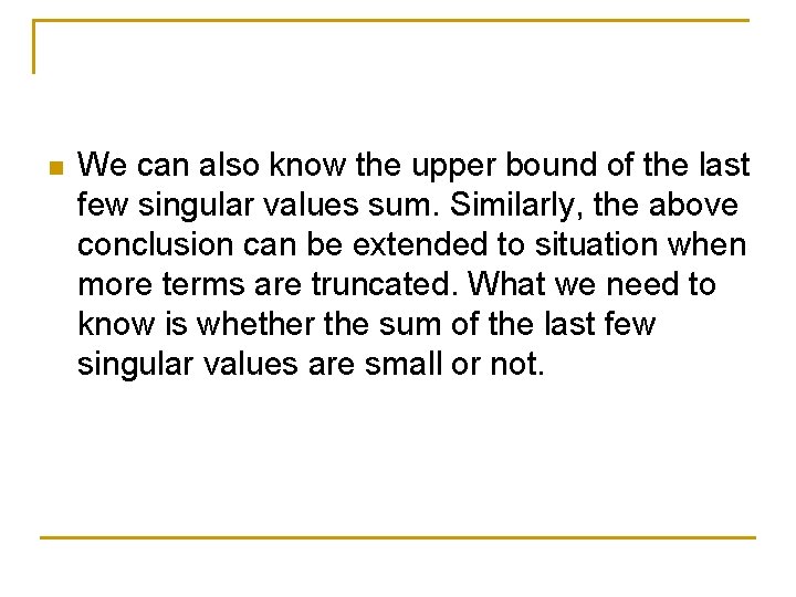 n We can also know the upper bound of the last few singular values n We can also know the upper bound of the last few singular values