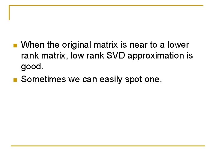 n n When the original matrix is near to a lower rank matrix, low n n When the original matrix is near to a lower rank matrix, low