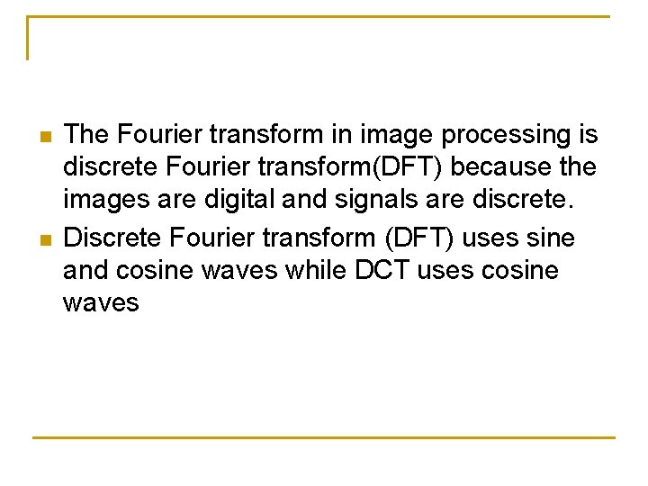 n n The Fourier transform in image processing is discrete Fourier transform(DFT) because the n n The Fourier transform in image processing is discrete Fourier transform(DFT) because the