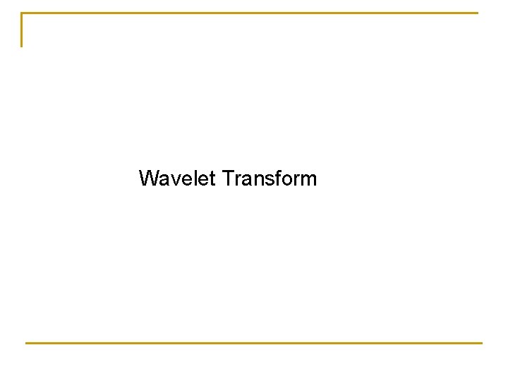 Wavelet Transform Wavelet Transform