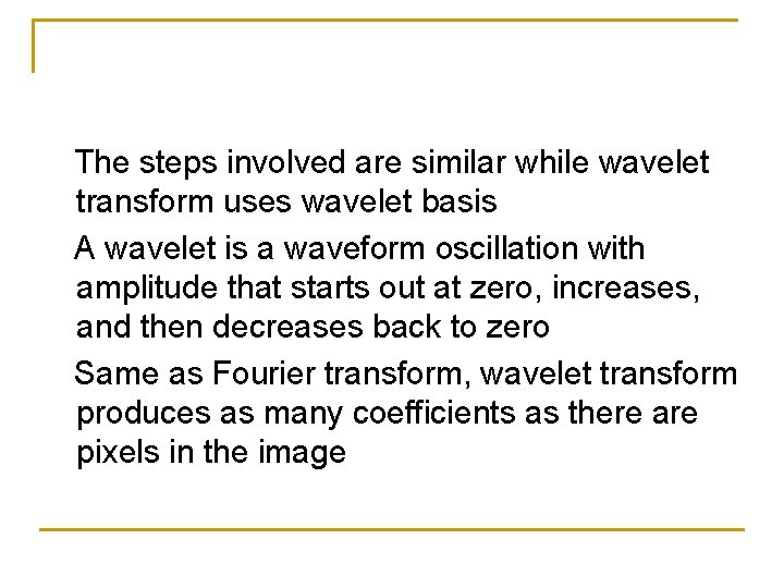 The steps involved are similar while wavelet transform uses wavelet basis A wavelet The steps involved are similar while wavelet transform uses wavelet basis A wavelet