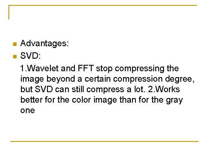 Advantages: n SVD: 1. Wavelet and FFT stop compressing the image beyond a certain Advantages: n SVD: 1. Wavelet and FFT stop compressing the image beyond a certain
