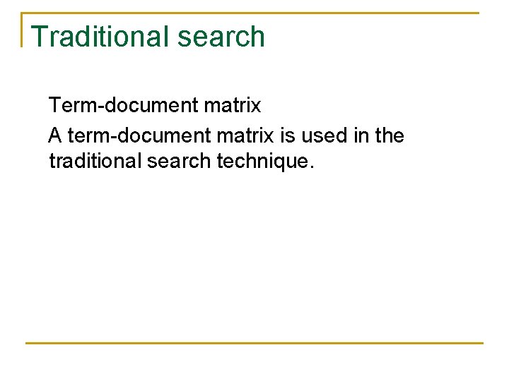 Traditional search Term-document matrix A term-document matrix is used in the traditional search technique. Traditional search Term-document matrix A term-document matrix is used in the traditional search technique.