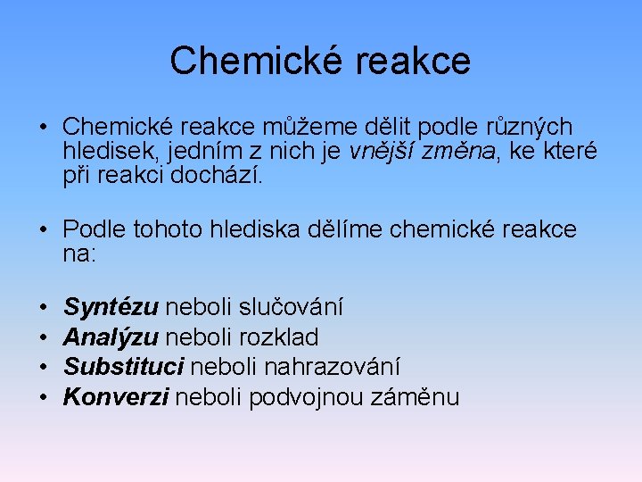 Chemické reakce • Chemické reakce můžeme dělit podle různých hledisek, jedním z nich je