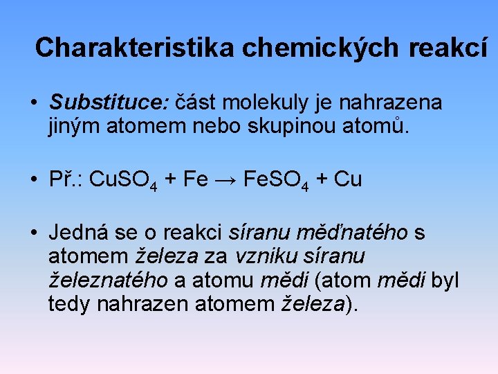 Charakteristika chemických reakcí • Substituce: část molekuly je nahrazena jiným atomem nebo skupinou atomů.