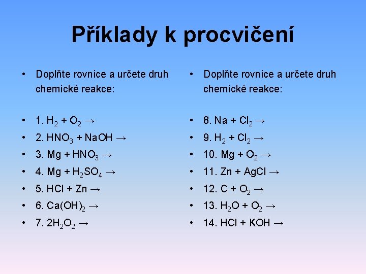 Příklady k procvičení • Doplňte rovnice a určete druh chemické reakce: • 1. H Příklady k procvičení • Doplňte rovnice a určete druh chemické reakce: • 1. H