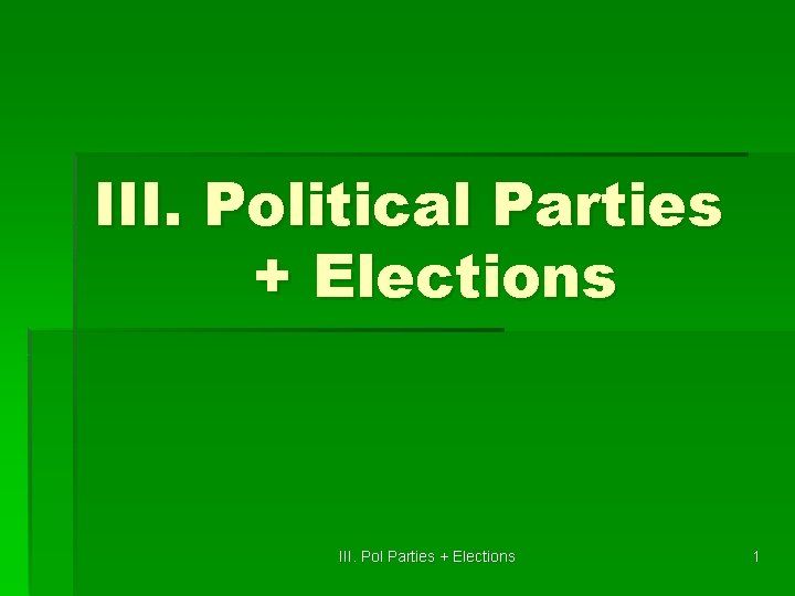 III. Political Parties + Elections III. Pol Parties + Elections 1 