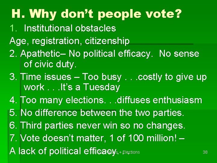 H. Why don’t people vote? 1. Institutional obstacles Age, registration, citizenship 2. Apathetic– No