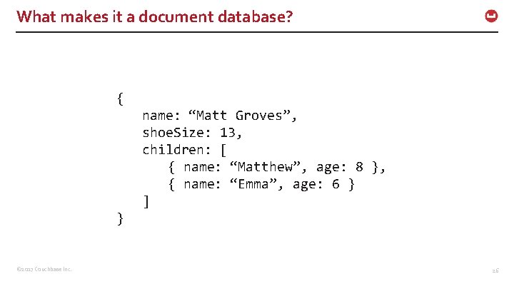 What makes it a document database? { name: “Matt Groves”, shoe. Size: 13, children: