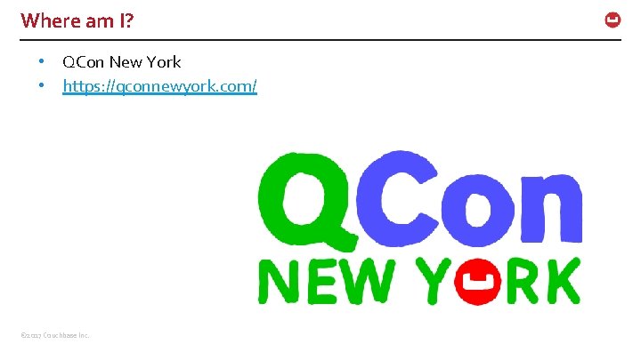 Where am I? • QCon New York • https: //qconnewyork. com/ © 2017 Couchbase