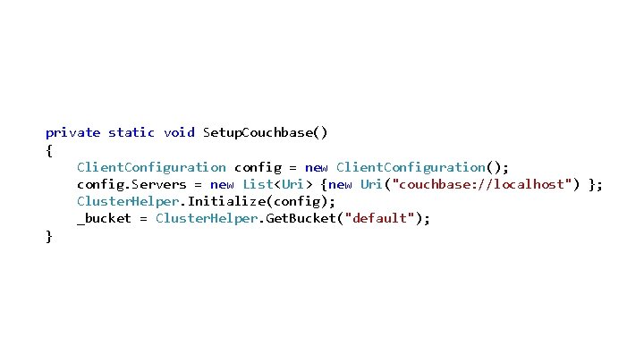 private static void Setup. Couchbase() { Client. Configuration config = new Client. Configuration(); config.