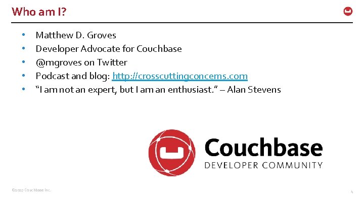 Who am I? • • • Matthew D. Groves Developer Advocate for Couchbase @mgroves