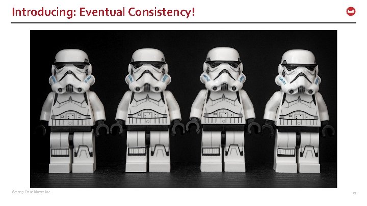 Introducing: Eventual Consistency! © 2017 Couchbase Inc. 51 