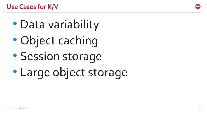 Use Cases for K/V • Data variability • Object caching • Session storage •