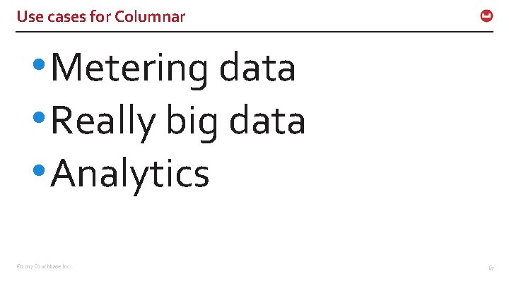 Use cases for Columnar • Metering data • Really big data • Analytics ©