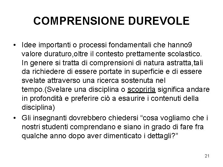 COMPRENSIONE DUREVOLE • Idee importanti o processi fondamentali che hanno 9 valore duraturo, oltre