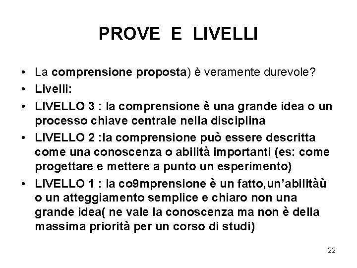 PROVE E LIVELLI • La comprensione proposta) è veramente durevole? • Livelli: • LIVELLO