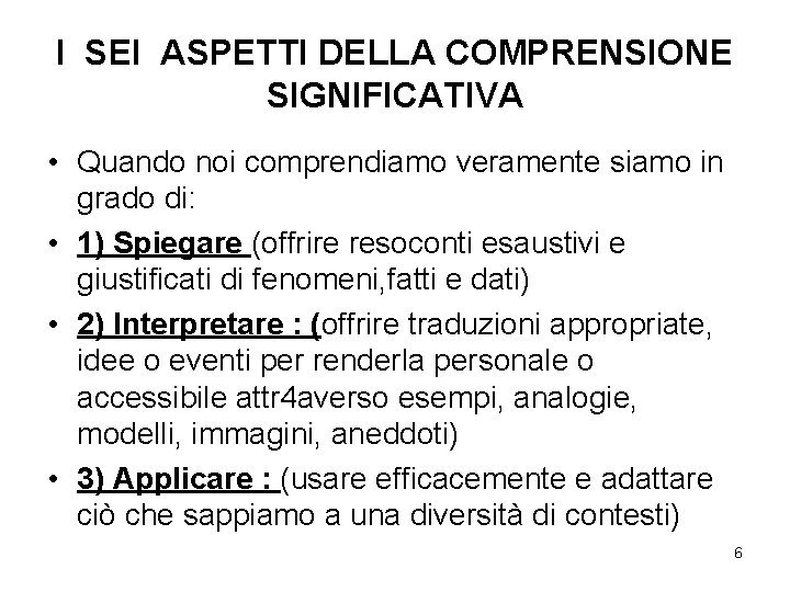 I SEI ASPETTI DELLA COMPRENSIONE SIGNIFICATIVA • Quando noi comprendiamo veramente siamo in grado