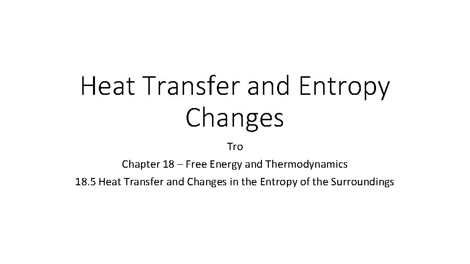 Heat Transfer and Entropy Changes Tro Chapter 18 – Free Energy and Thermodynamics 18.