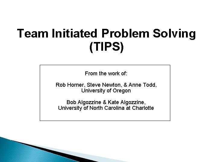 Team Initiated Problem Solving (TIPS) From the work of: Rob Horner, Steve Newton, &