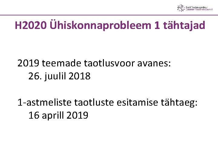 H 2020 Ühiskonnaprobleem 1 tähtajad 2019 teemade taotlusvoor avanes: 26. juulil 2018 1 -astmeliste