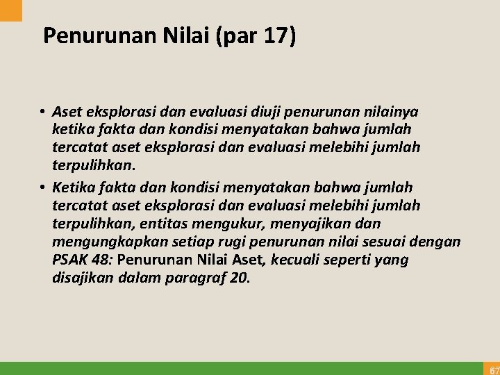 Penurunan Nilai (par 17) • Aset eksplorasi dan evaluasi diuji penurunan nilainya ketika fakta