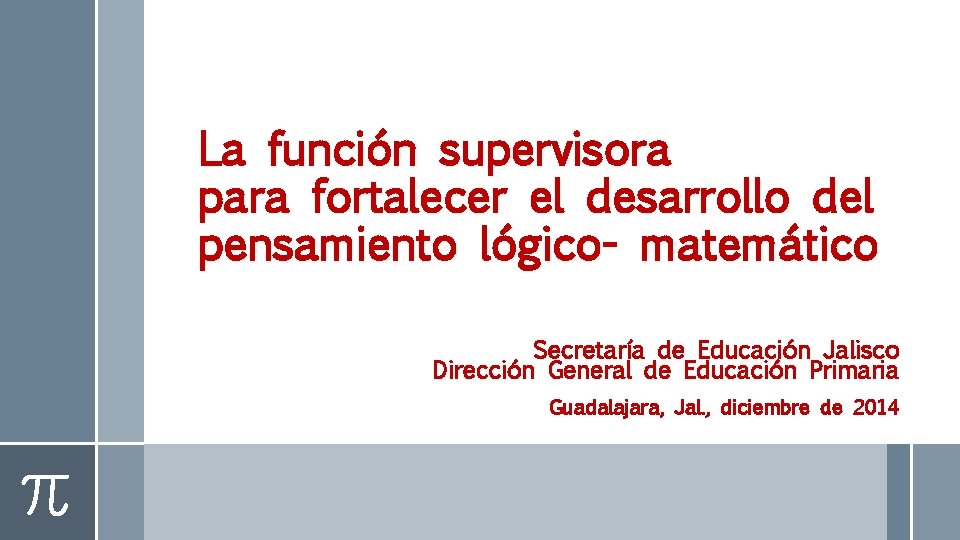 La función supervisora para fortalecer el desarrollo del pensamiento lógico- matemático Secretaría de Educación La función supervisora para fortalecer el desarrollo del pensamiento lógico- matemático Secretaría de Educación