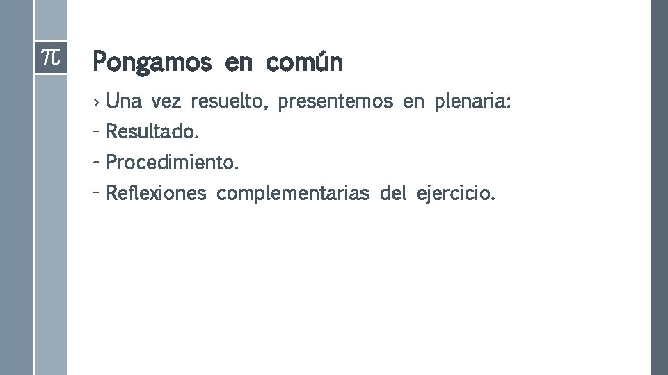 Pongamos en común › Una vez resuelto, presentemos en plenaria: - Resultado. - Procedimiento. Pongamos en común › Una vez resuelto, presentemos en plenaria: - Resultado. - Procedimiento.
