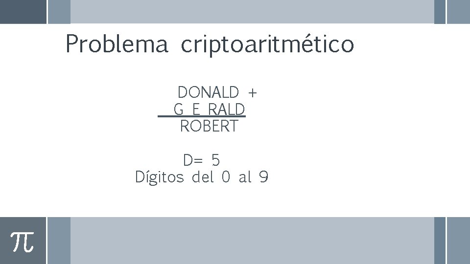 Problema criptoaritmético DONALD + G E RALD ROBERT D= 5 Dígitos del 0 al Problema criptoaritmético DONALD + G E RALD ROBERT D= 5 Dígitos del 0 al